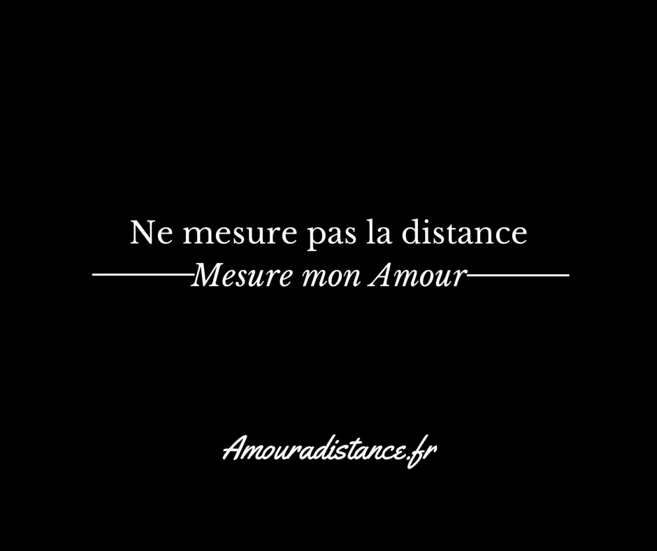 Ne mesure pas la distance, mesure mon amour